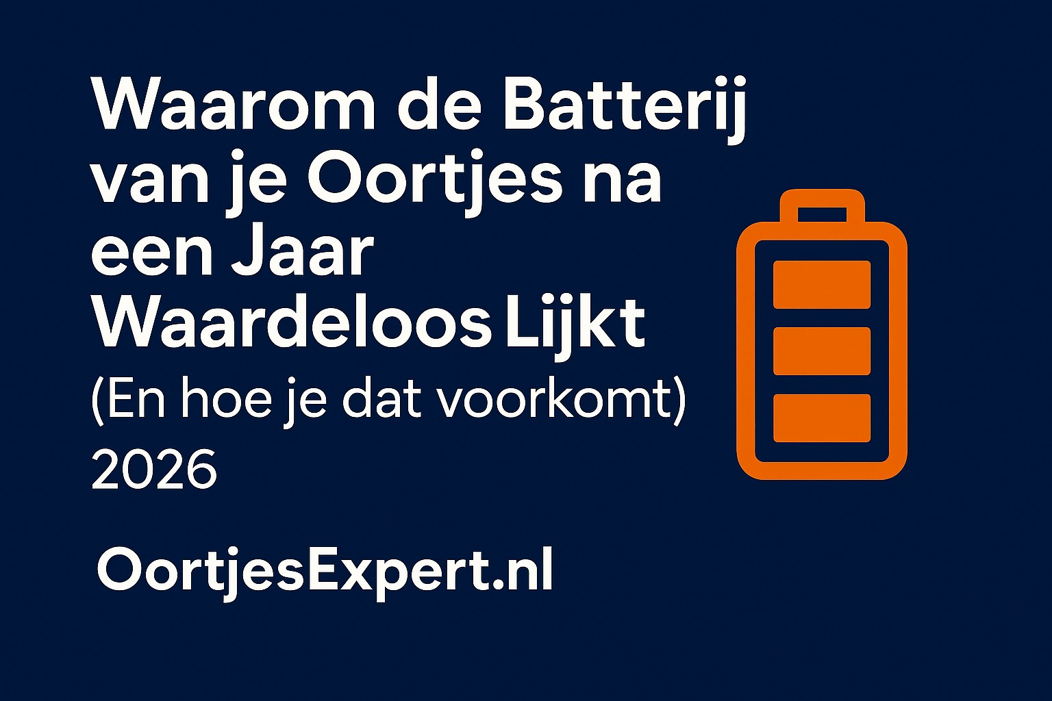 Waarom de Batterij van je Oortjes na een Jaar Waardeloos Lijkt | En hoe je dat voorkomt (2026) | OortjesExpert.nl