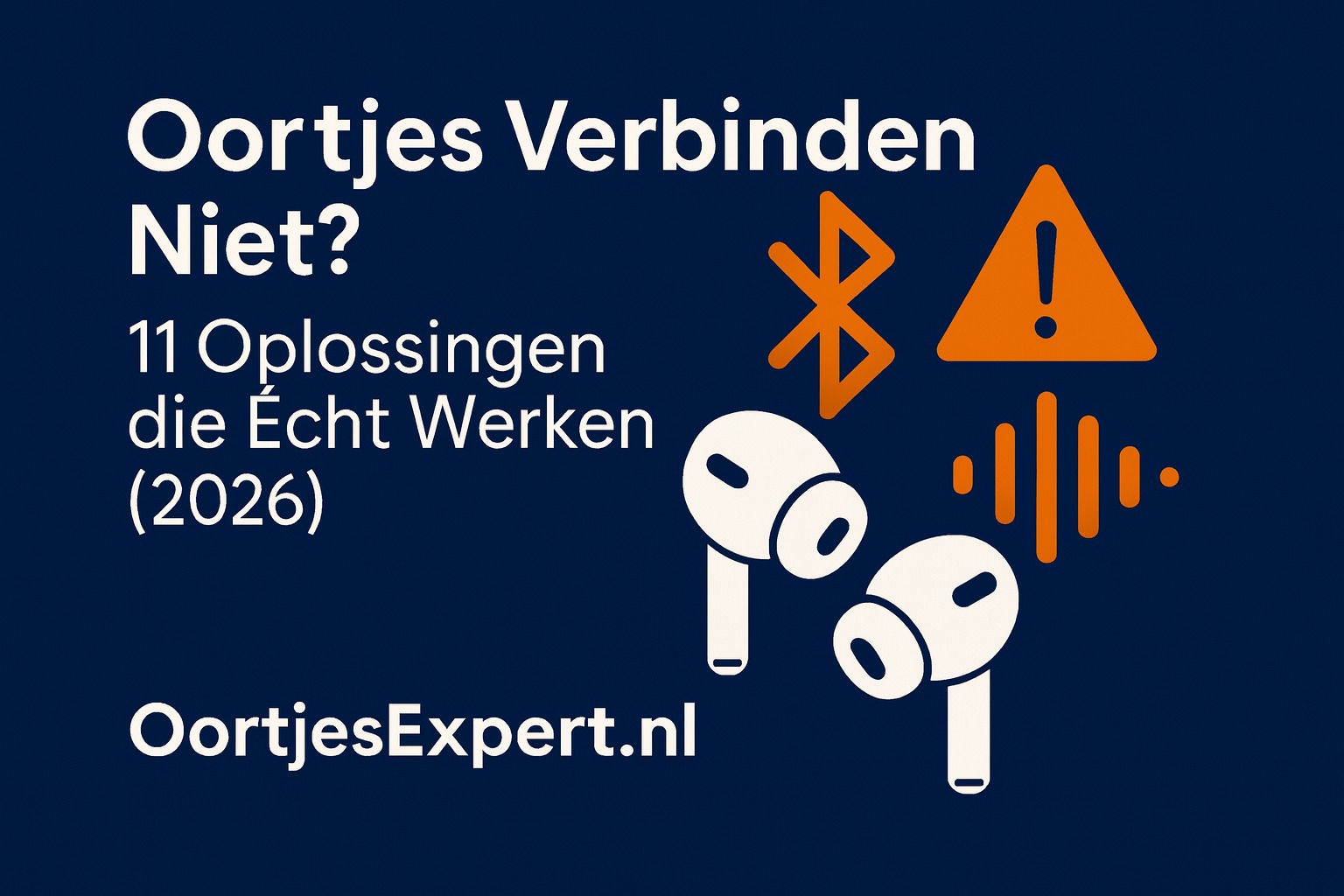 Oortjes verbinden niet – 11 oplossingen die écht werken (2026) | OortjesExpert